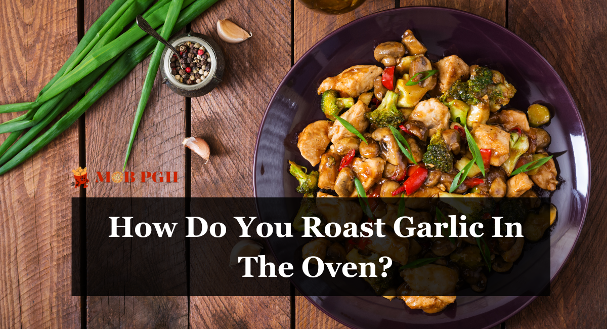 How Do You Roast Garlic In The Oven?