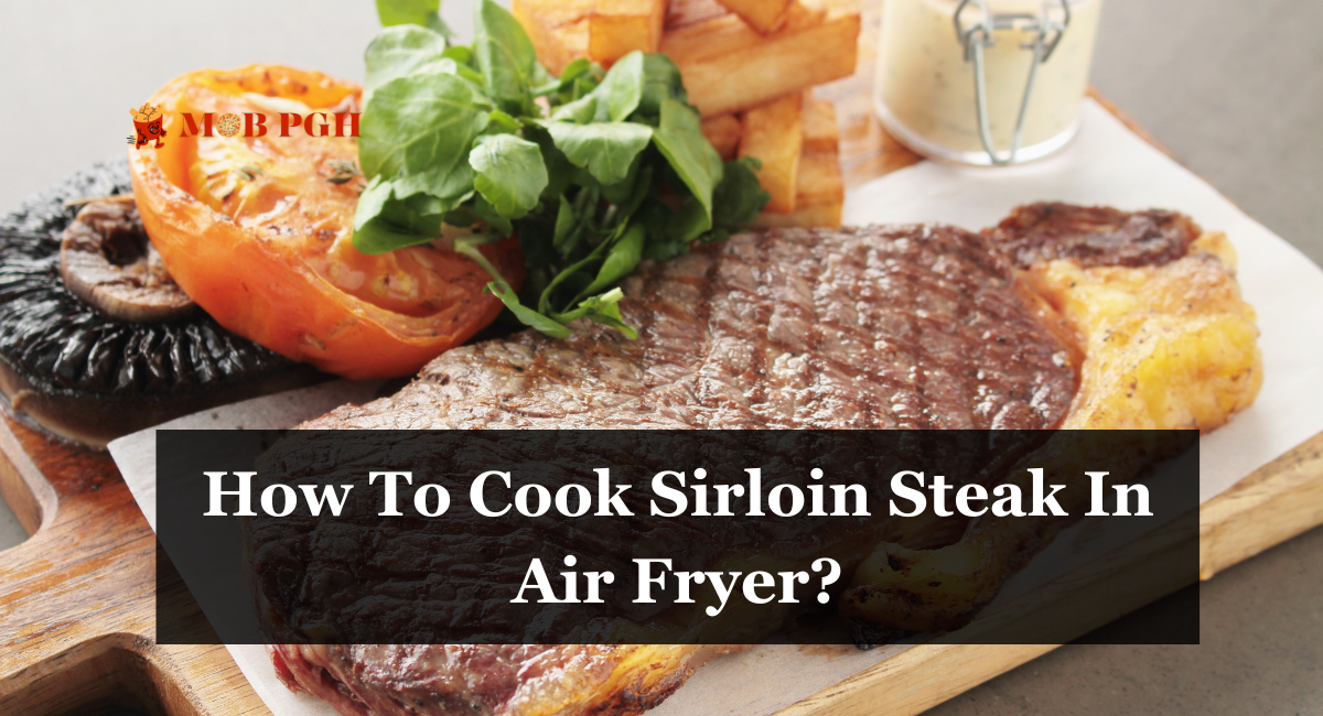 How To Cook Sirloin Steak In Air Fryer?